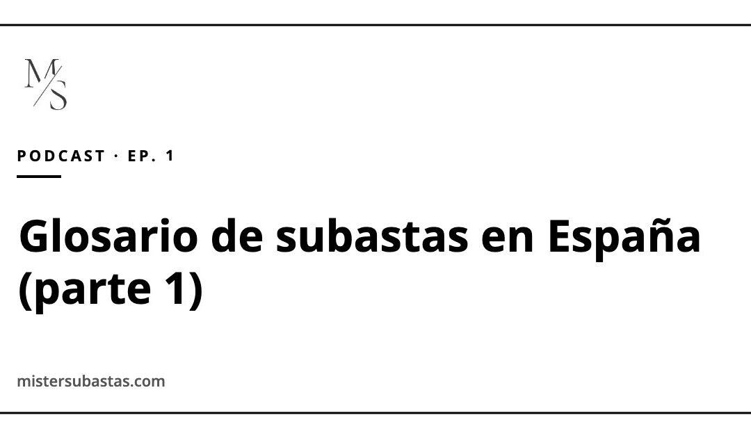 Glosario de subastas en España (parte 1): qué es una subasta, hipoteca, embargo, nota simple, depósito y reserva de postura