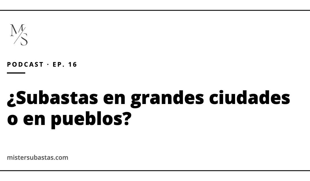 ¿Subastas en grandes ciudades o en pueblos? Concursales, Seguridad Social, alarmas sin luz y plusvalía del no residente